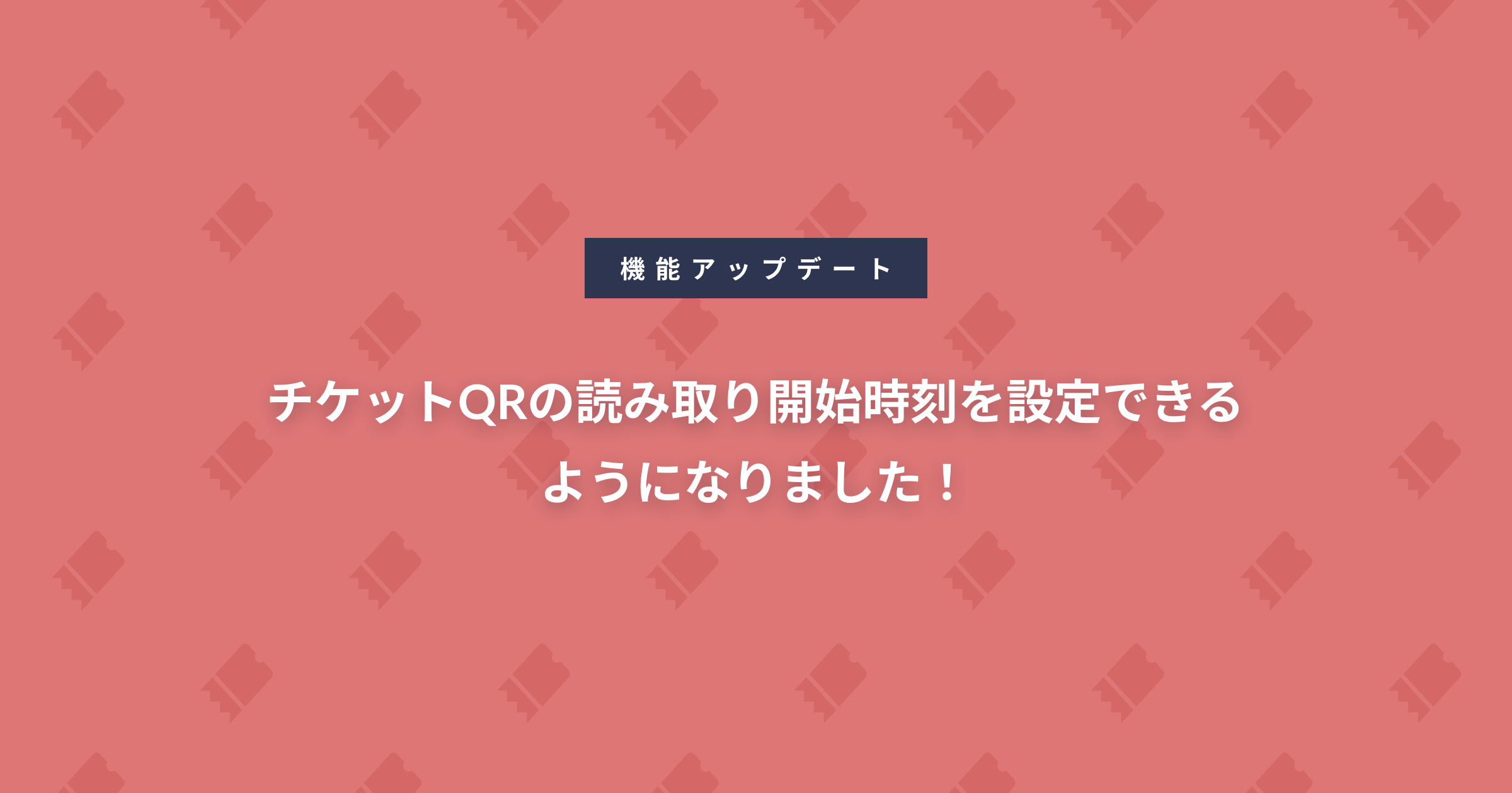 QRチケットの読み取り開始時刻を設定できるようになりました！