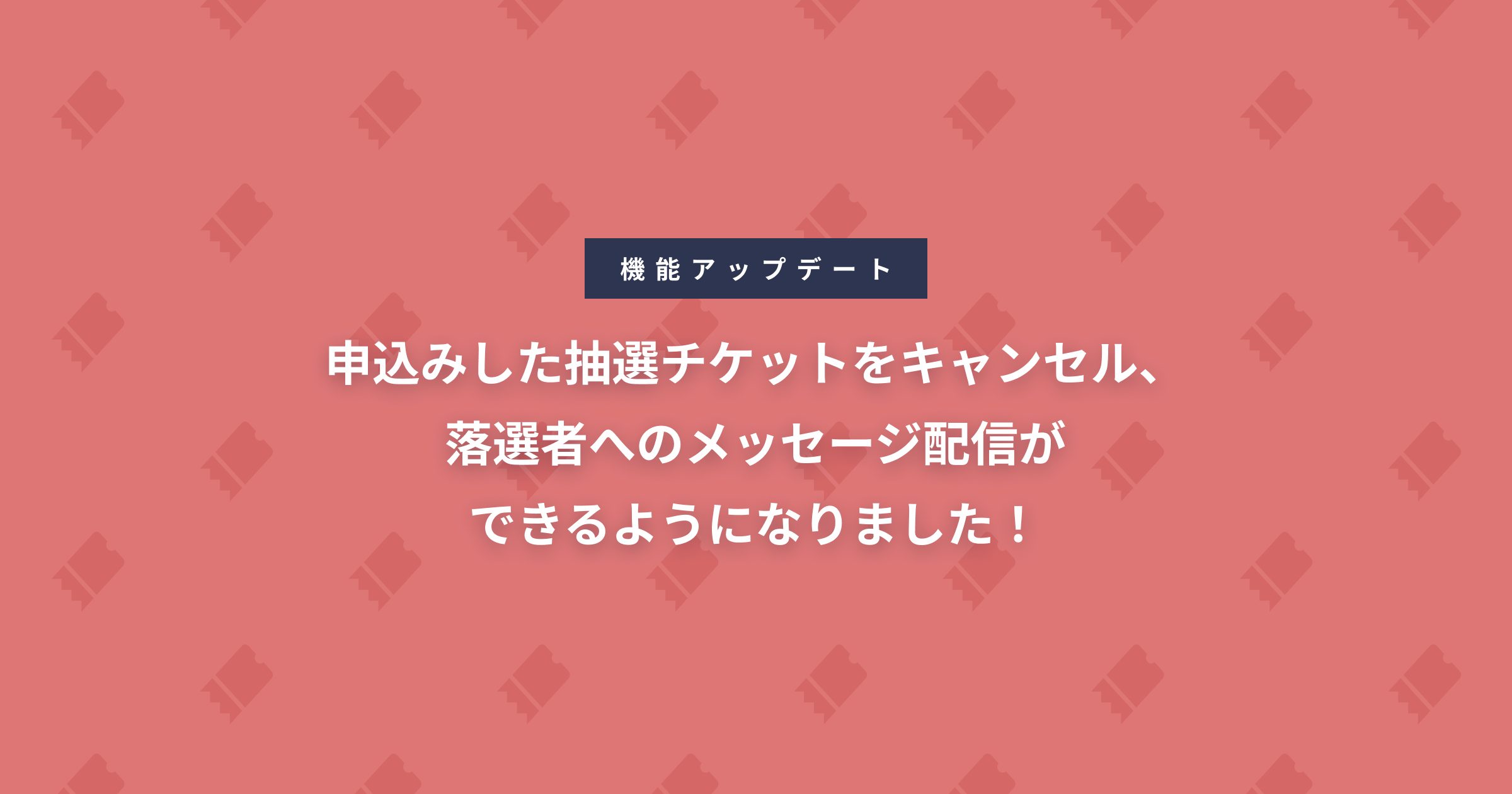 申込みした抽選チケットをキャンセル、落選者へのメッセージ配信ができるようになりました！